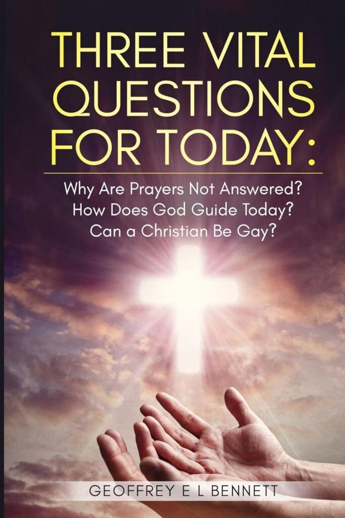 Three Vital Questions for Today:: Why Are Prayers Not Answered? How Does God Guide Today? Can a Christian Be Gay?